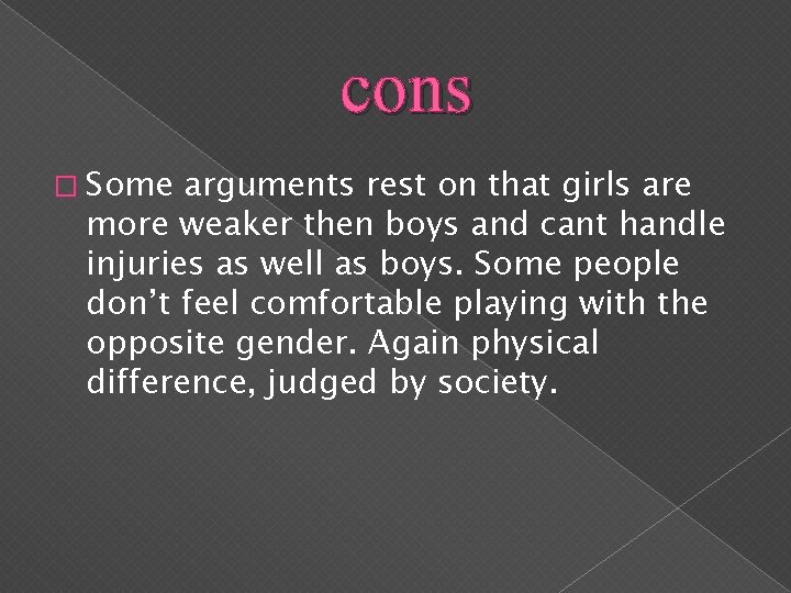 cons � Some arguments rest on that girls are more weaker then boys and
