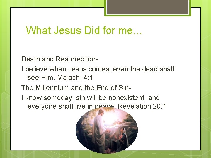 What Jesus Did for me… Death and Resurrection. I believe when Jesus comes, even