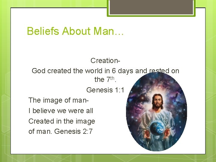 Beliefs About Man… Creation. God created the world in 6 days and rested on