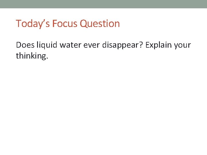 Today’s Focus Question Does liquid water ever disappear? Explain your thinking. 