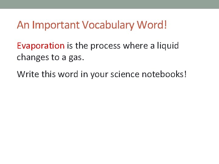 An Important Vocabulary Word! Evaporation is the process where a liquid changes to a