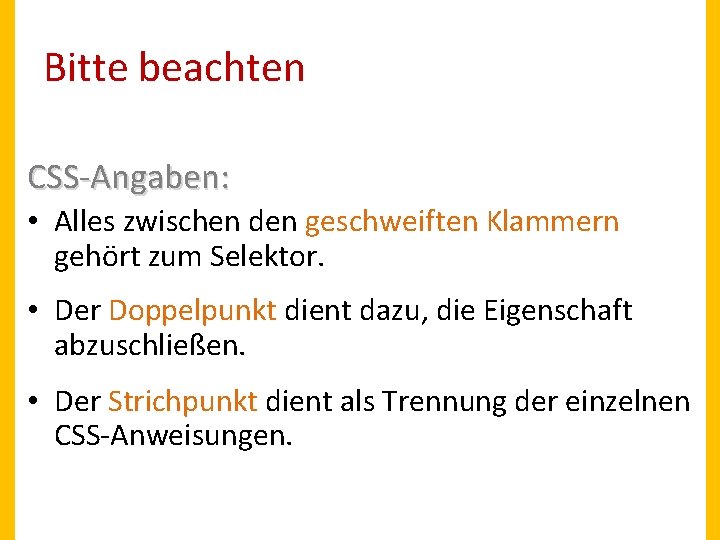 Bitte beachten CSS-Angaben: • Alles zwischen den geschweiften Klammern gehört zum Selektor. • Der Bitte beachten CSS-Angaben: • Alles zwischen den geschweiften Klammern gehört zum Selektor. • Der