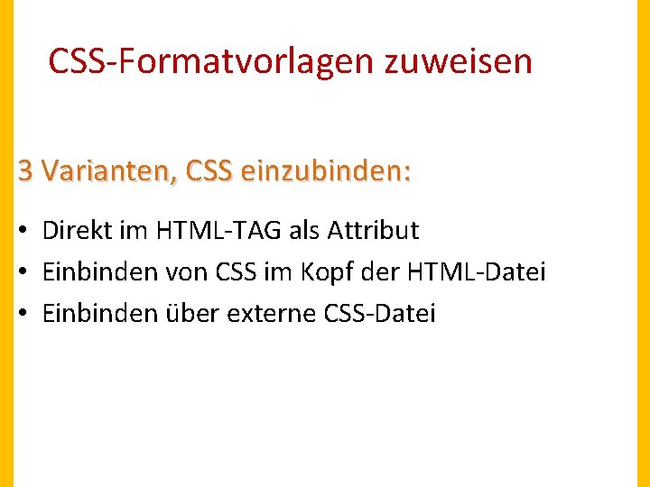 CSS-Formatvorlagen zuweisen 3 Varianten, CSS einzubinden: • Direkt im HTML-TAG als Attribut • Einbinden CSS-Formatvorlagen zuweisen 3 Varianten, CSS einzubinden: • Direkt im HTML-TAG als Attribut • Einbinden