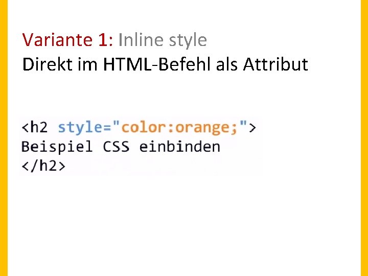 Variante 1: Inline style Direkt im HTML-Befehl als Attribut Variante 1: Inline style Direkt im HTML-Befehl als Attribut
