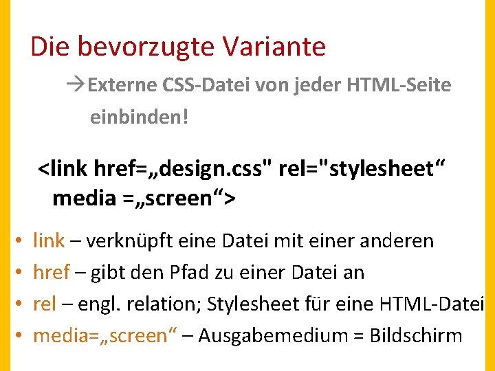 Die bevorzugte Variante àExterne CSS-Datei von jeder HTML-Seite einbinden! <link href=„design. css" rel="stylesheet“ media Die bevorzugte Variante àExterne CSS-Datei von jeder HTML-Seite einbinden! <link href=„design. css" rel="stylesheet“ media