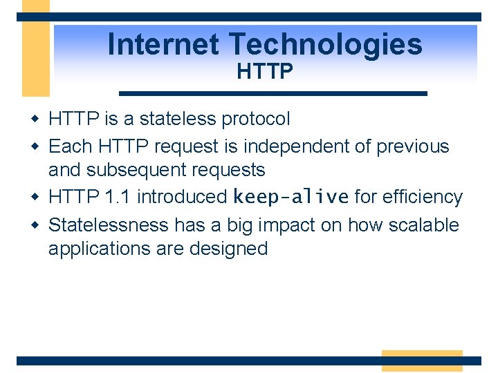 Internet Technologies HTTP w HTTP is a stateless protocol w Each HTTP request is