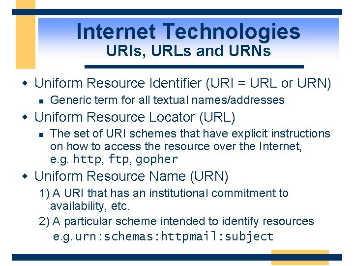 Internet Technologies URIs, URLs and URNs w Uniform Resource Identifier (URI = URL or