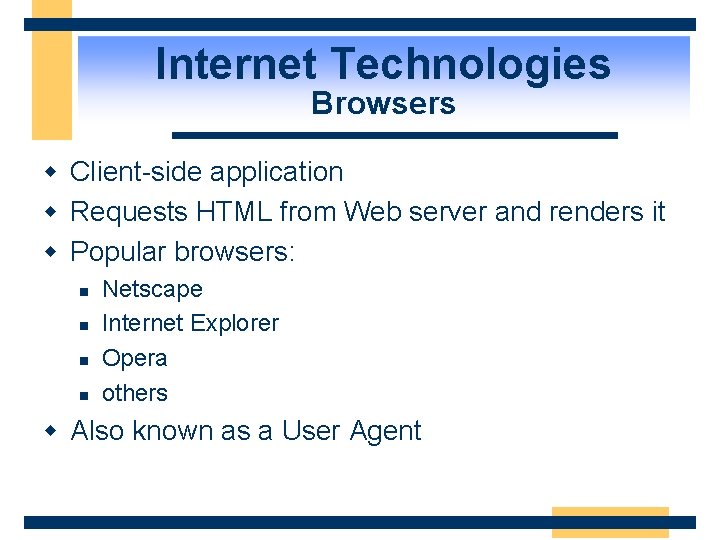 Internet Technologies Browsers w Client-side application w Requests HTML from Web server and renders