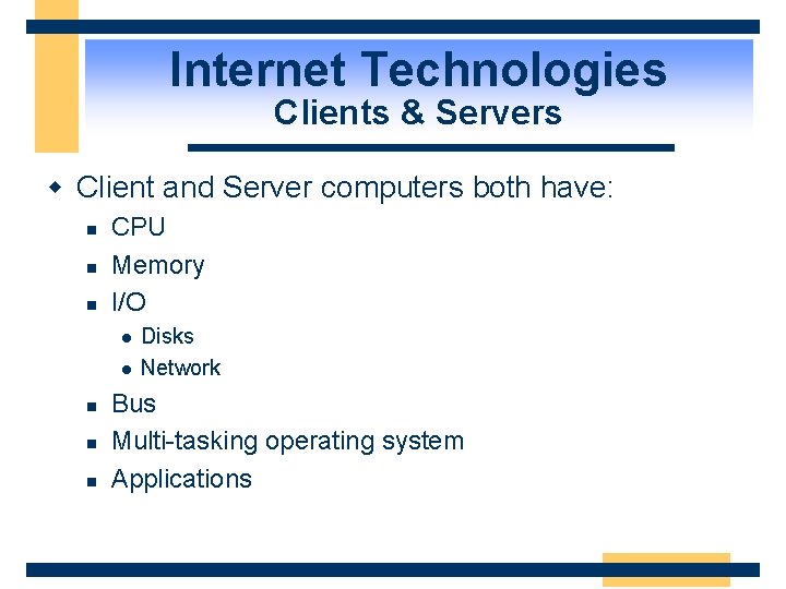 Internet Technologies Clients & Servers w Client and Server computers both have: n n
