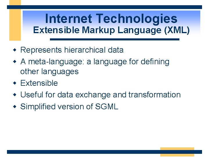 Internet Technologies Extensible Markup Language (XML) w Represents hierarchical data w A meta-language: a