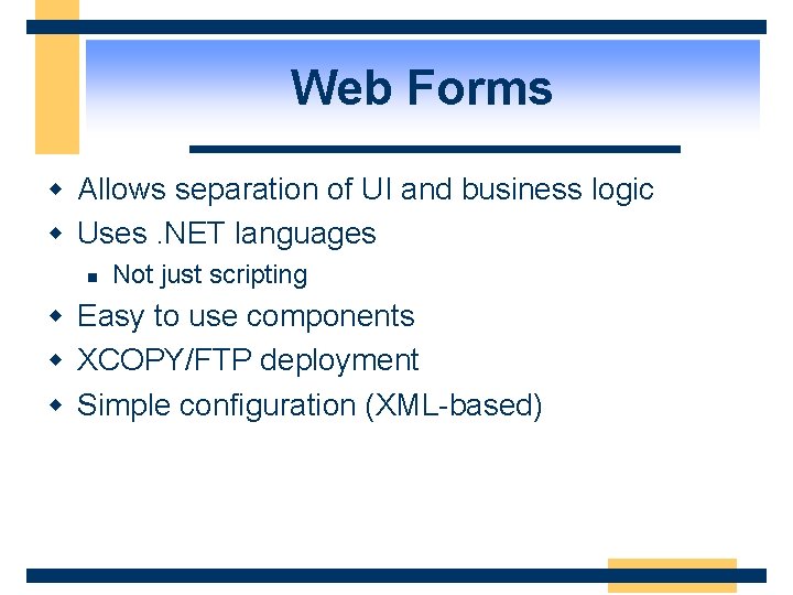 Web Forms w Allows separation of UI and business logic w Uses. NET languages