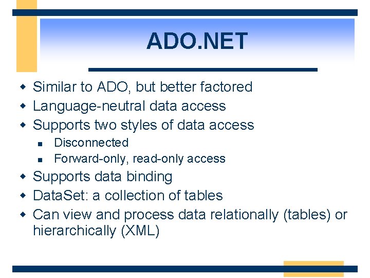 ADO. NET w Similar to ADO, but better factored w Language-neutral data access w