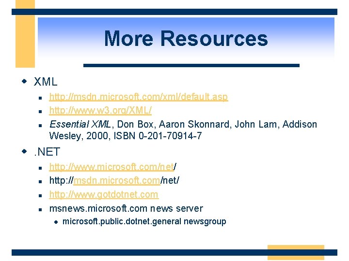 More Resources w XML n n n http: //msdn. microsoft. com/xml/default. asp http: //www.