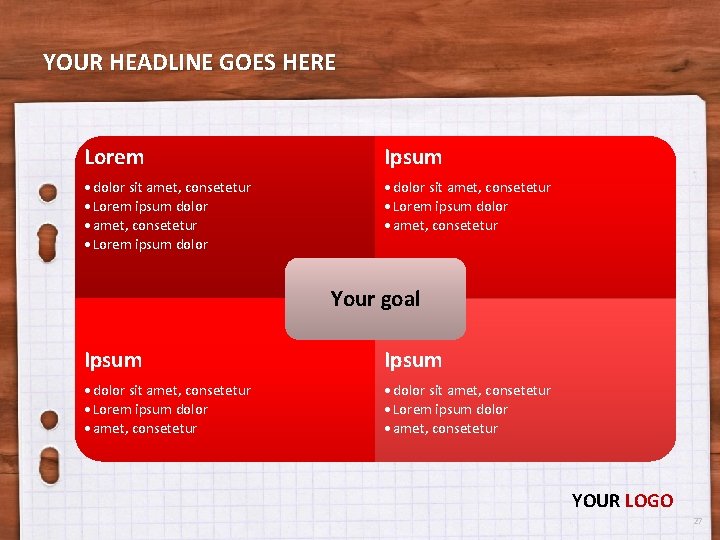 YOUR HEADLINE GOES HERE Lorem Ipsum • dolor sit amet, consetetur • Lorem ipsum