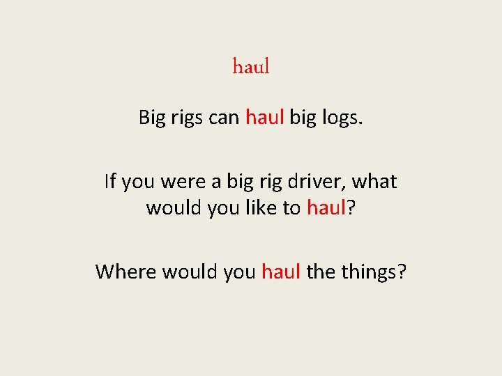 haul Big rigs can haul big logs. If you were a big rig driver,