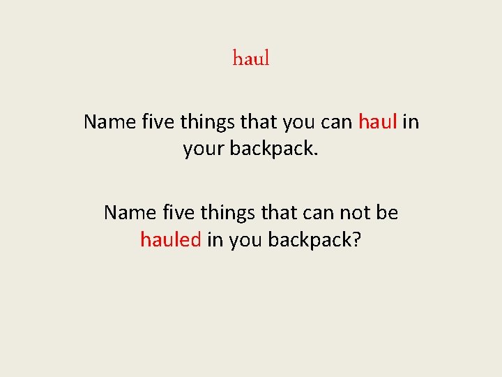 haul Name five things that you can haul in your backpack. Name five things