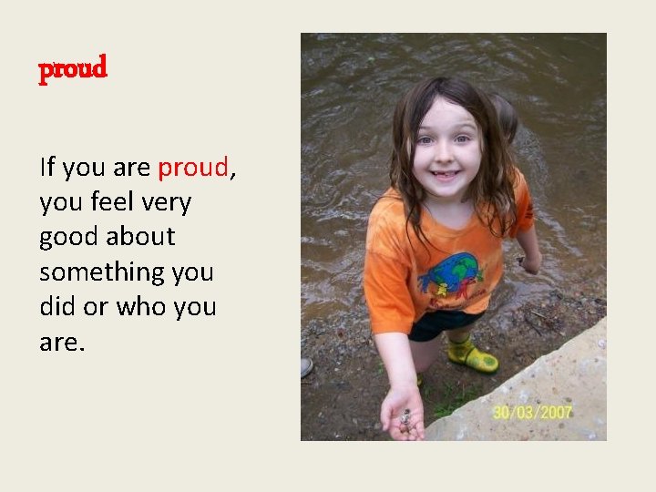 proud If you are proud, you feel very good about something you did or