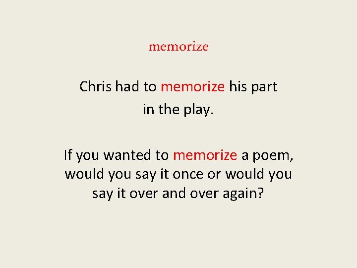 memorize Chris had to memorize his part in the play. If you wanted to