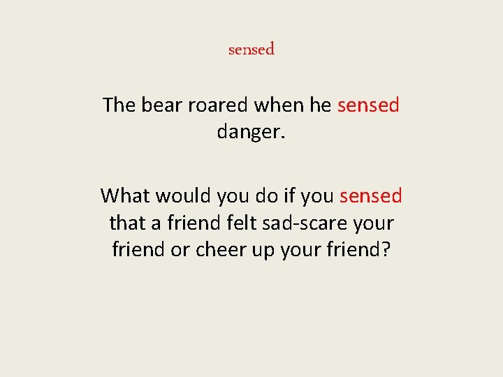 sensed The bear roared when he sensed danger. What would you do if you