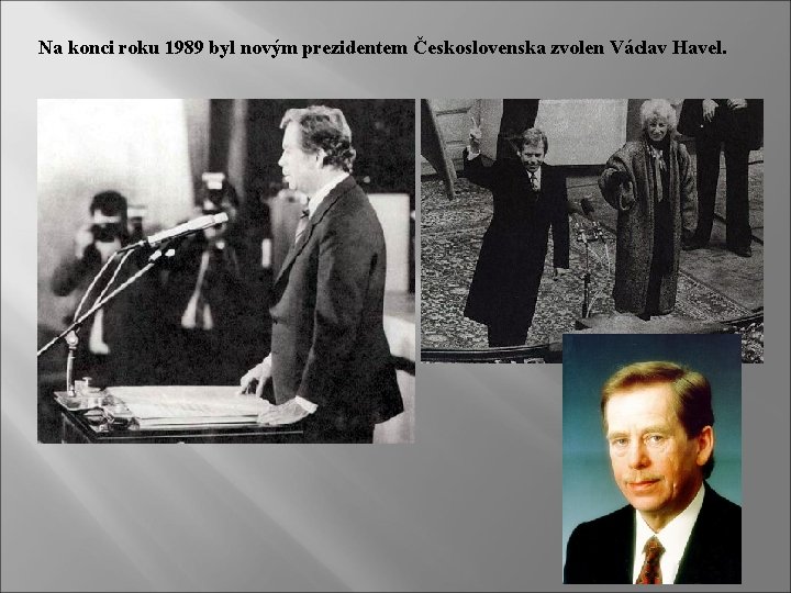 Na konci roku 1989 byl novým prezidentem Československa zvolen Václav Havel. 