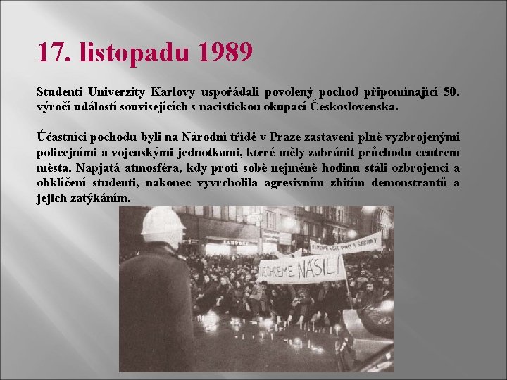 17. listopadu 1989 Studenti Univerzity Karlovy uspořádali povolený pochod připomínající 50. výročí událostí souvisejících