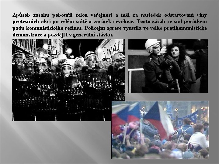 Způsob zásahu pobouřil celou veřejnost a měl za následek odstartování vlny protestních akcí po