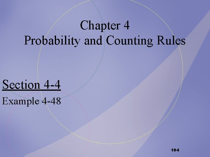 Chapter 4 Probability and Counting Rules Section 4 -4 Example 4 -48 104 Chapter 4 Probability and Counting Rules Section 4 -4 Example 4 -48 104