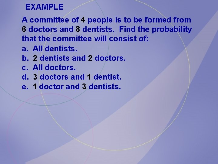 EXAMPLE A committee of 4 people is to be formed from 6 doctors and EXAMPLE A committee of 4 people is to be formed from 6 doctors and