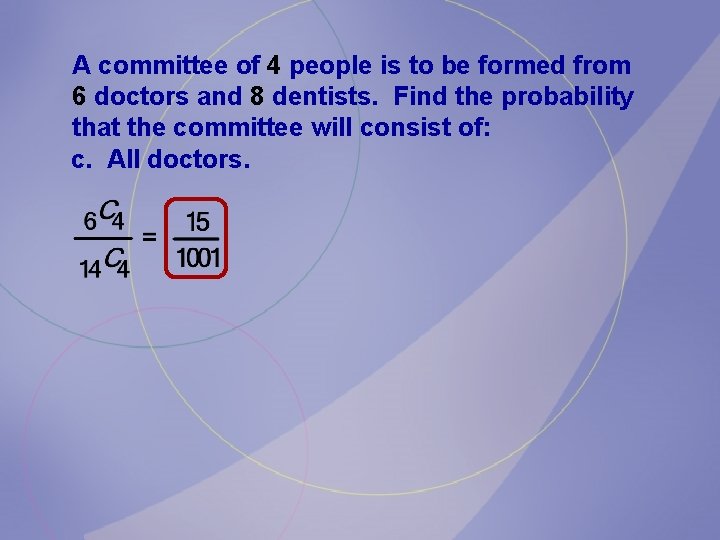 A committee of 4 people is to be formed from 6 doctors and 8 A committee of 4 people is to be formed from 6 doctors and 8