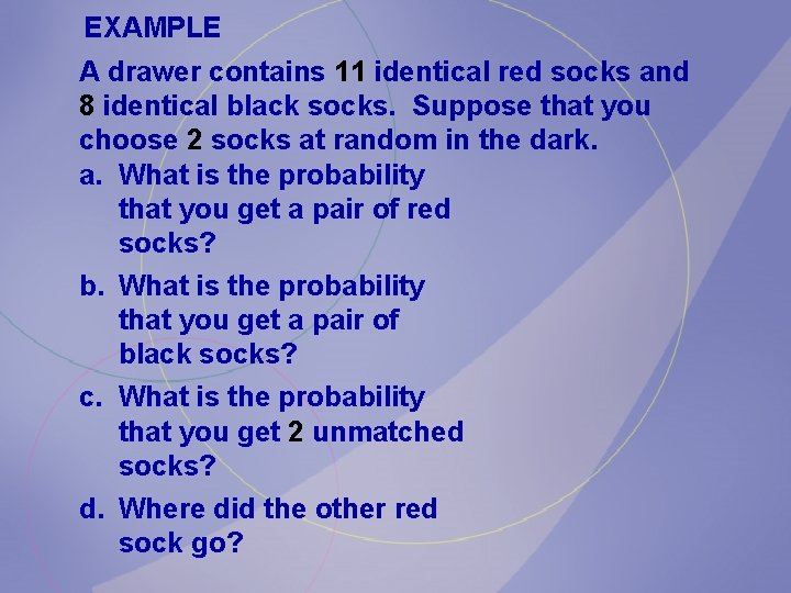 EXAMPLE A drawer contains 11 identical red socks and 8 identical black socks. Suppose EXAMPLE A drawer contains 11 identical red socks and 8 identical black socks. Suppose