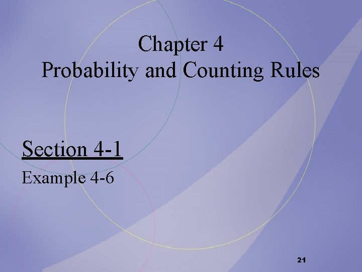 Chapter 4 Probability and Counting Rules Section 4 -1 Example 4 -6 21 Chapter 4 Probability and Counting Rules Section 4 -1 Example 4 -6 21