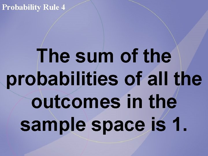 Probability Rule 4 The sum of the probabilities of all the outcomes in the Probability Rule 4 The sum of the probabilities of all the outcomes in the
