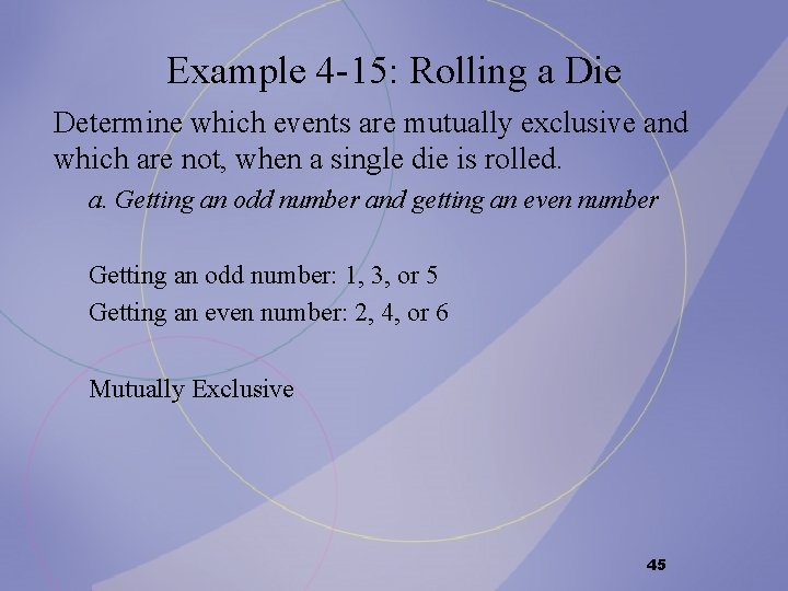 Example 4 -15: Rolling a Die Determine which events are mutually exclusive and which Example 4 -15: Rolling a Die Determine which events are mutually exclusive and which