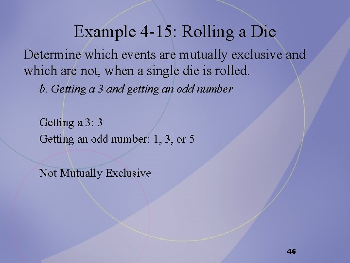 Example 4 -15: Rolling a Die Determine which events are mutually exclusive and which Example 4 -15: Rolling a Die Determine which events are mutually exclusive and which