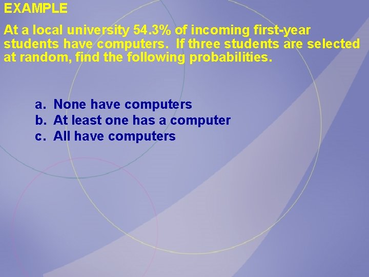 EXAMPLE At a local university 54. 3% of incoming first-year students have computers. If EXAMPLE At a local university 54. 3% of incoming first-year students have computers. If