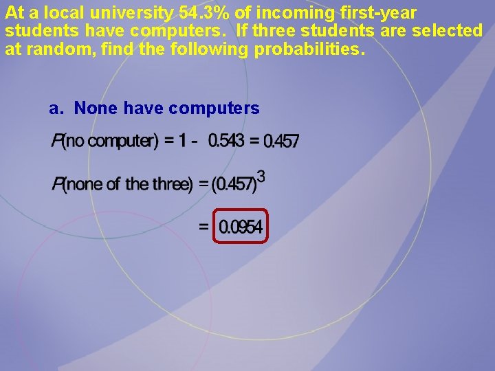 At a local university 54. 3% of incoming first-year students have computers. If three At a local university 54. 3% of incoming first-year students have computers. If three