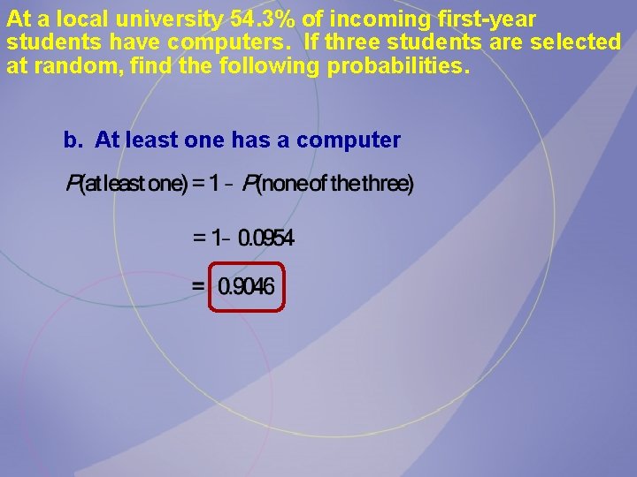 At a local university 54. 3% of incoming first-year students have computers. If three At a local university 54. 3% of incoming first-year students have computers. If three
