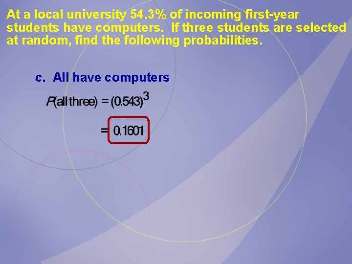 At a local university 54. 3% of incoming first-year students have computers. If three At a local university 54. 3% of incoming first-year students have computers. If three