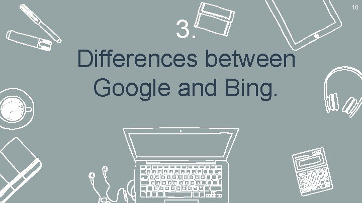 10 3. Differences between Google and Bing. 