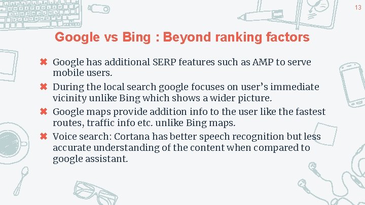 13 Google vs Bing : Beyond ranking factors ✖ Google has additional SERP features