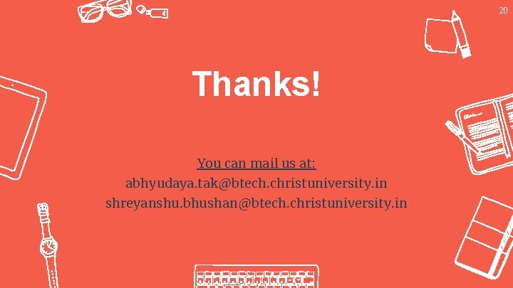 20 Thanks! You can mail us at: abhyudaya. tak@btech. christuniversity. in shreyanshu. bhushan@btech. christuniversity.