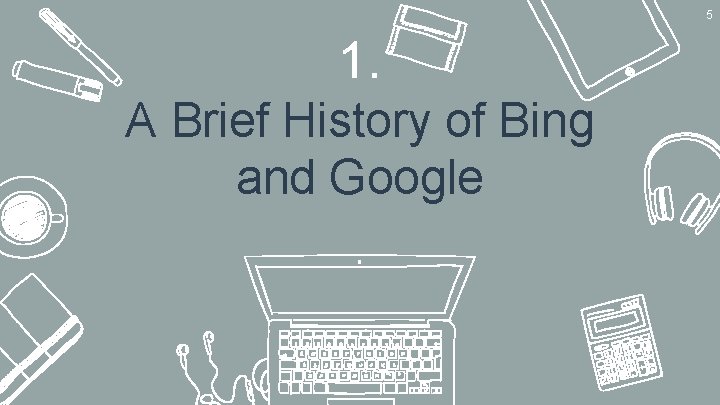 5 1. A Brief History of Bing and Google 