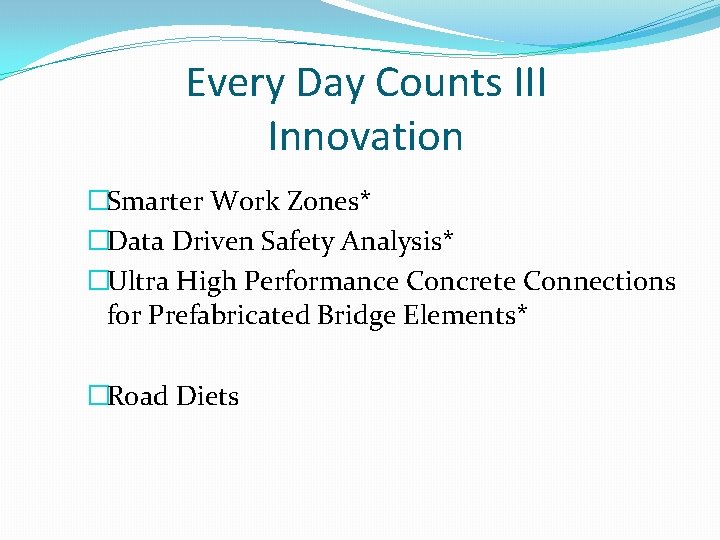 Every Day Counts III Innovation �Smarter Work Zones* �Data Driven Safety Analysis* �Ultra High