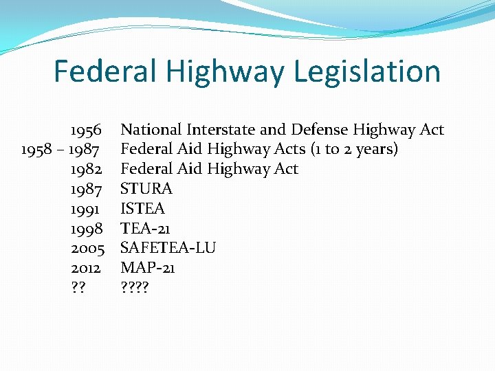 Federal Highway Legislation 1956 1958 – 1987 1982 1987 1991 1998 2005 2012 ?