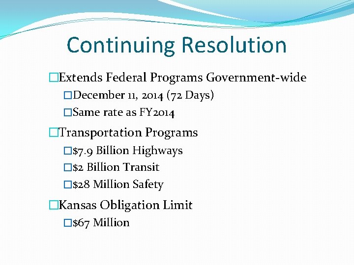 Continuing Resolution �Extends Federal Programs Government-wide �December 11, 2014 (72 Days) �Same rate as
