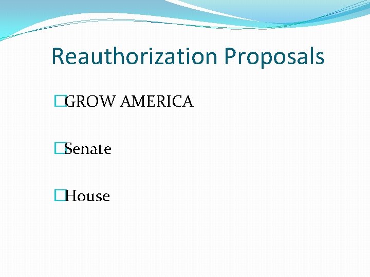 Reauthorization Proposals �GROW AMERICA �Senate �House 