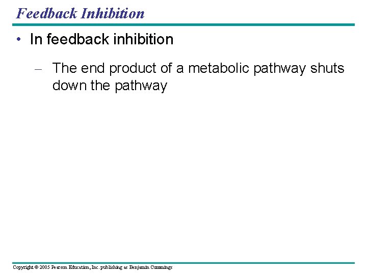 Feedback Inhibition • In feedback inhibition – The end product of a metabolic pathway