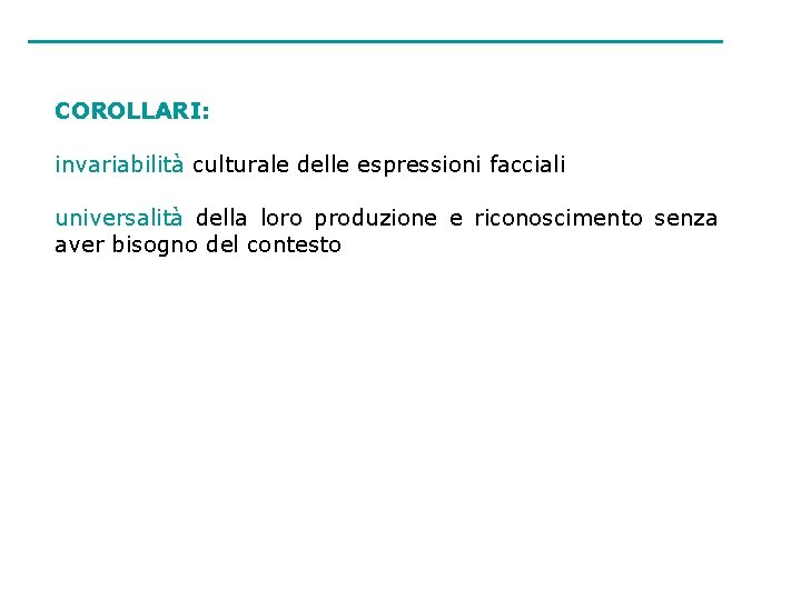 COROLLARI: invariabilità culturale delle espressioni facciali universalità della loro produzione e riconoscimento senza aver