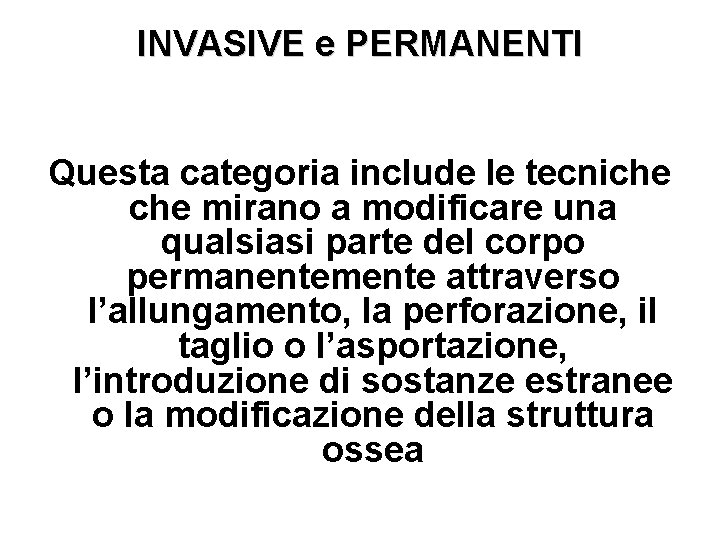 INVASIVE e PERMANENTI Questa categoria include le tecniche mirano a modificare una qualsiasi parte