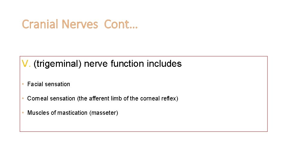 Cranial Nerves Cont… V. (trigeminal) nerve function includes • Facial sensation • Corneal sensation